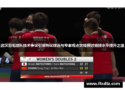 武汉羽毛球队技术争议引发热议球迷与专家观点交锋探讨竞技水平提升之道