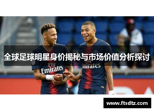 全球足球明星身价揭秘与市场价值分析探讨