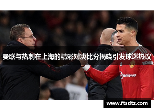 曼联与热刺在上海的精彩对决比分揭晓引发球迷热议